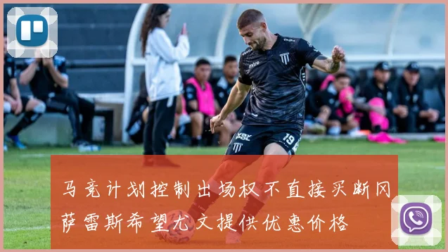 马竞计划控制出场权不直接买断冈萨雷斯希望尤文提供优惠价格