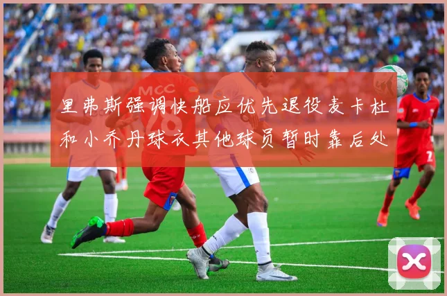 里弗斯强调快船应优先退役麦卡杜和小乔丹球衣其他球员暂时靠后处理